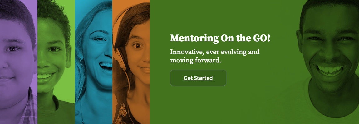 Mentoring on the GO! Innovative, ever evolving and moving forward. Get Started
