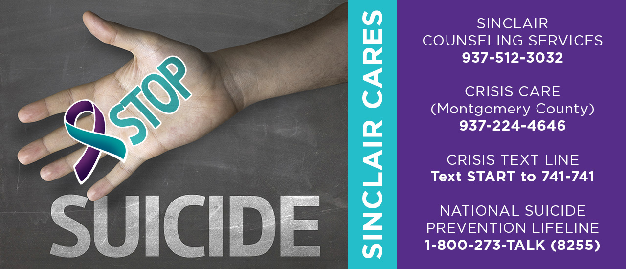 STOP SUICIDE: Sinclair Counseling Services 937-512-3032, Crisis Care (Montgomery County) 937-224-4646, Crisis Text Line: Text START to 741-741, National Suicide Precention Lifeline 1-800-273-TALK (8255)
